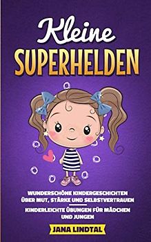 Kleine Superhelden: Wunderschöne Kindergeschichten über Mut, Stärke und Selbstvertrauen - Kinderleichte Übungen für Mädchen und Jungen