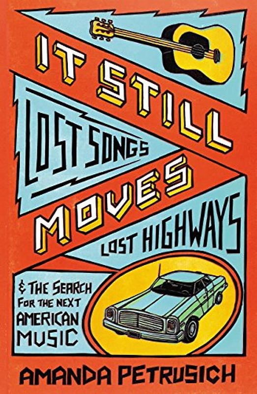 It Still Moves: Lost Songs, Lost Highways, and the Search for the Next American Music