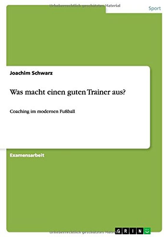 Was macht einen guten Trainer aus?: Coaching im modernen Fußball - Schwarz, Joachim