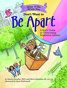 What to Do When You Don't Want to Be Apart: A Kid's Guide to Overcoming Separation Anxiety: A Kid’s Guide to Overcoming Separation Anxiety (What-to-do Guides for Kids)