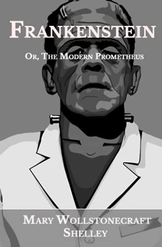 Frankenstein: Or, The Modern Prometheus