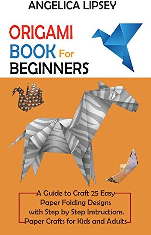 Origami Book for Beginners: A Guide to Craft 25 Easy Paper Folding Designs with Step by Step Instructions|Paper Crafts for Kids and Adults