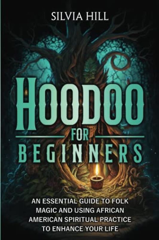 Hoodoo for Beginners: An Essential Guide to Folk Magic and Using African American Spiritual Practice to Enhance Your Life (Spirituality)