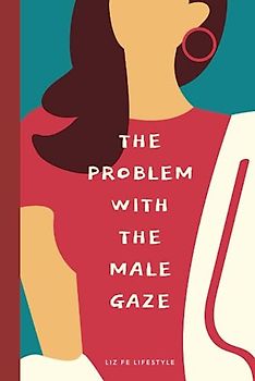 The Problem With the Male Gaze (Feminist Theory)