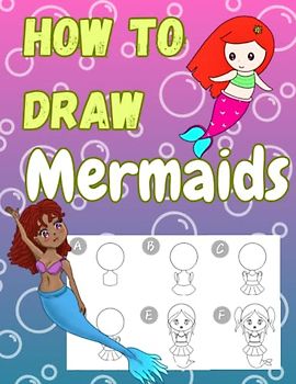 How to Draw Mermaids for Kids, a Step by Step Drawing and Activity Book for Kids to Learn to Draw Cute Stuff: How to make a splash with your mermaid drawings!