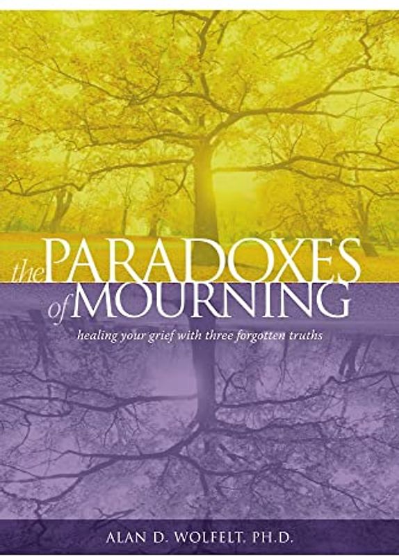 The Paradoxes of Mourning: Healing Your Grief With Three Forgotten Truths