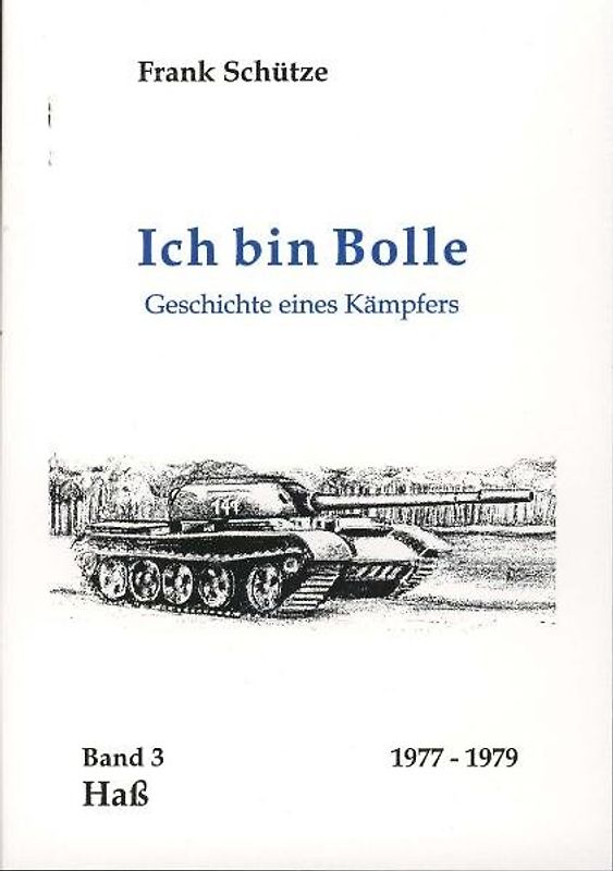 Ich bin Bolle - Geschichte eines Kämpfers / Hass. Ein Nationaler Volksarmee (21. Panzerregiment) Insiderbericht