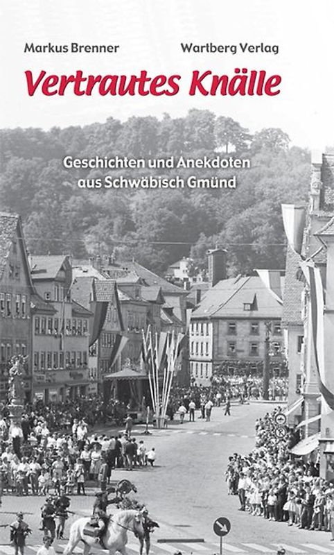 Vertrautes Knälle - Geschichten und Anekdoten aus Schwäbisch Gmünd
