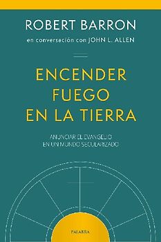 Encender fuego en la tierra : anunciar el Evangelio en un mundo secularizado