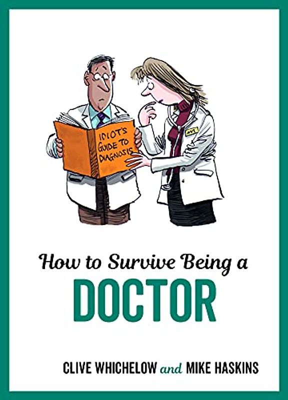 How to Survive Being a Doctor: Tongue-in-cheek Advice and Cheeky Illustrations About Being a Doctor