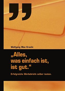 Alles, was einfach ist, ist gut.. Erfolgreiche Werbebriefe selber texten.