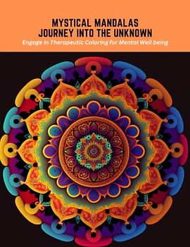 Mystical Mandalas Journey into the Unknown: Engage in Therapeutic Coloring for Mental Well being