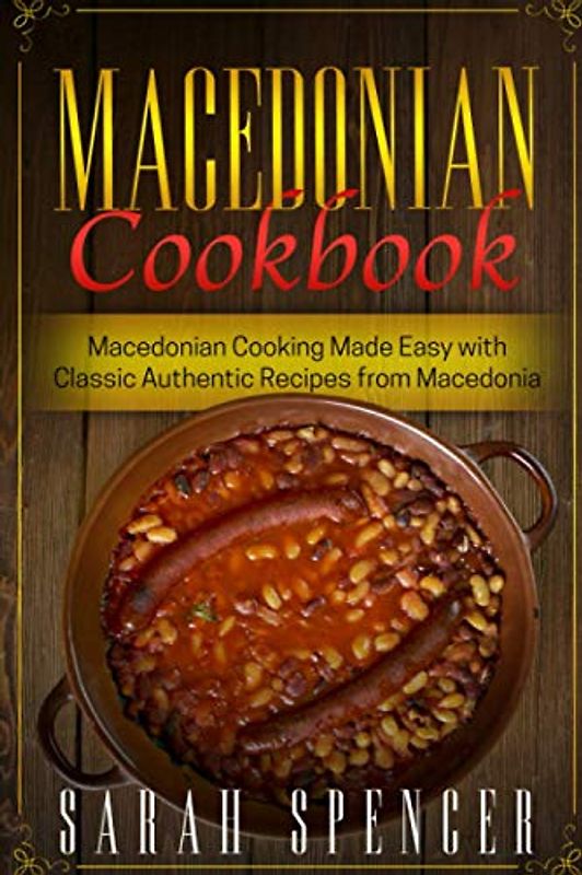 Macedonian Cookbook: Macedonian Cooking Made Easy with Classic Authentic Recipes from Macedonia ***Black & White Edition***