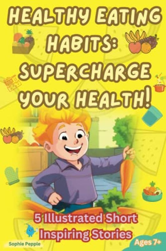 Healthy Eating Habits: Supercharge your Health! 5 Short Inspiring Stories with Beautiful, Colourful Illustrations for Kids (Ages 7+).: Rainbow Plate, ... Motivational and Inspiring Stories for Kids