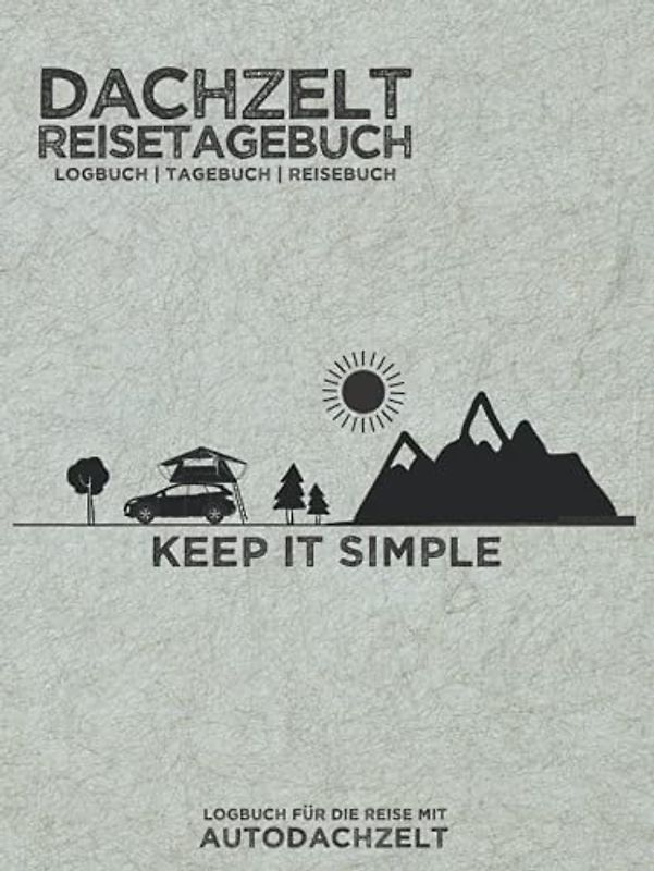 Dachzelt Reisetagebuch "Keep it Simple" | Logbuch | Tagebuch | Reisebuch für die Reise mit Autodachzelt: Zum Eintragen von Camping-Erlebnissen & ... | für Dachzelt-Camper | 8,25x11" | 164 Seiten