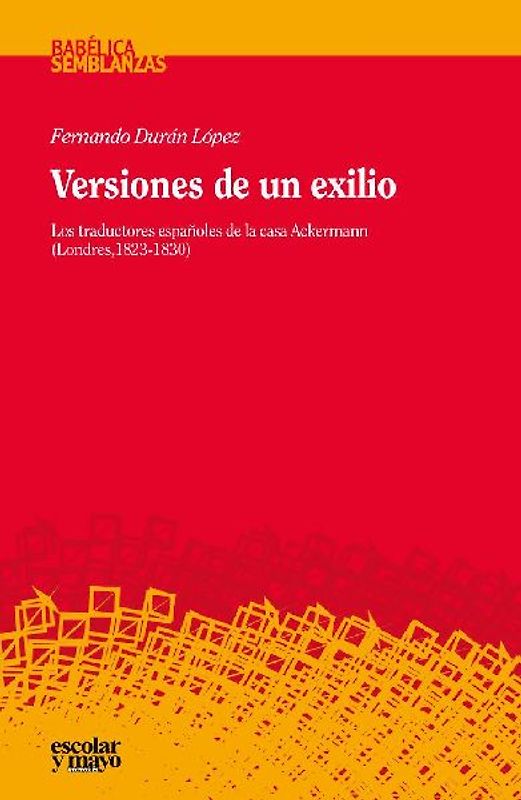 Versiones de un exilio : los traductores españoles de la casa Ackermann : Londres, 1823-1830