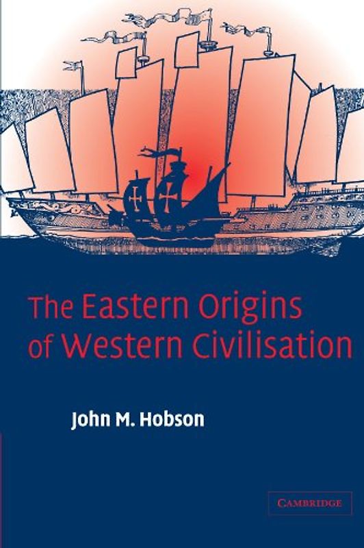 The Eastern Origins of Western Civilisation - John M. Hobson
