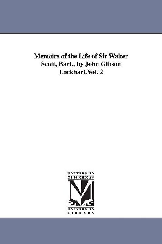 Memoirs of the Life of Sir Walter Scott, Bart., by John Gibson Lockhart.Vol. 2
