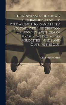 The Resistance of the Air Determined at Speeds Below One Thousand Feet a Second, With Description of Two New Methods of Measuring Projectile Velocitie