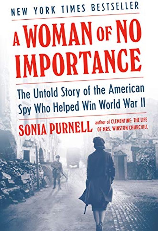 A Woman of No Importance: The Untold Story of the American Spy Who Helped Win World War II