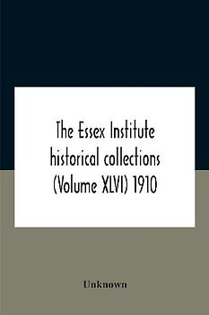 The Essex Institute Historical Collections (Volume Xlvi) 1910