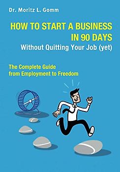How to Start a Business in 90 Days Without Quitting Your Job (yet): The Complete Guide From Employment to Freedom