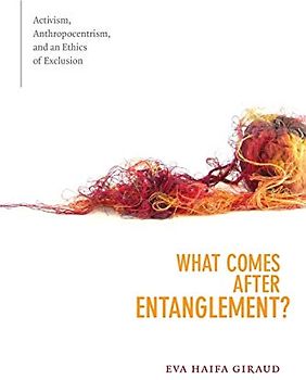 What Comes after Entanglement?: Activism, Anthropocentrism, and an Ethics of Exclusion (Cultural Politics)