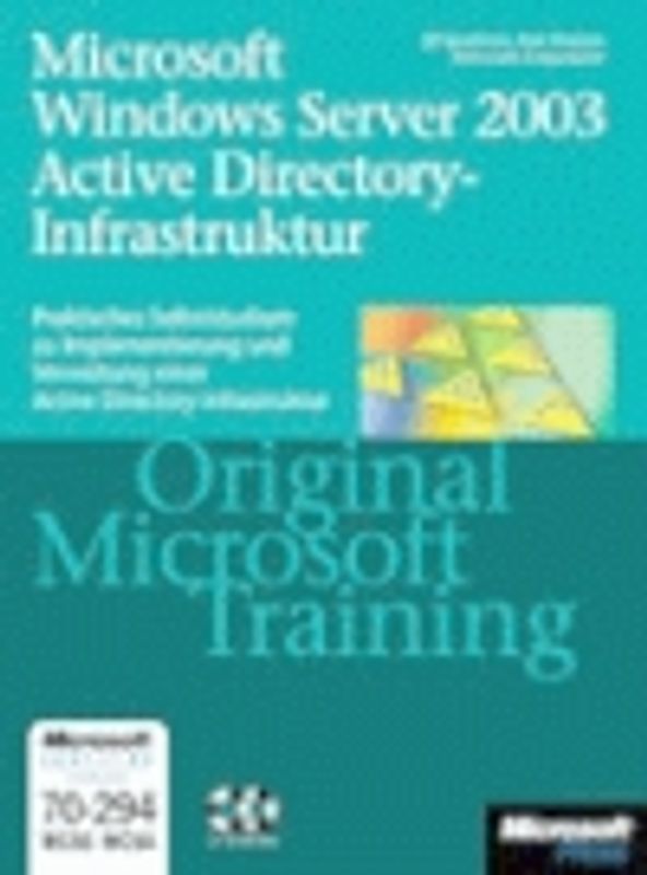 Microsoft Windows Server 2003 Active Directory-Infrastruktur - Original Microsoft Training: MCSE/MCSA Examen 70-294. Praktisches Selbststudium zu Implementierung und Verwaltung einer Active Directory-Infrastruktur