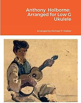 Anthony Holborne: Arranged for Low G Ukulele