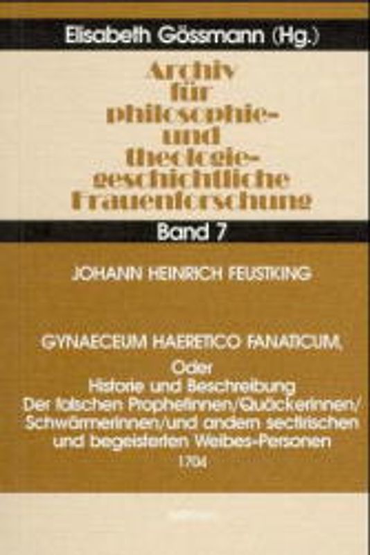 Gynaeceum Haeretico Fanaticum, Oder Historie und Beschreibung Der falschen Prophetinnen /Quäkerinnen /Schwärmerinnen und andern sectirischen und begeisterten Weibes-Personen (1704)