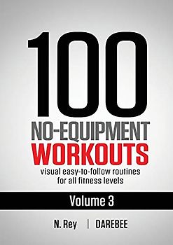 100 No-Equipment Workouts Vol. 3: Easy to Follow Home Workout Routines with Visual Guides for All Fitness Levels