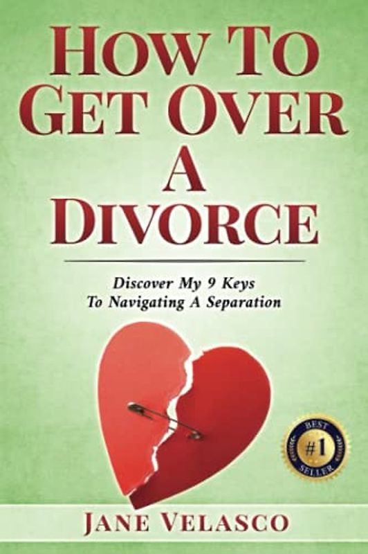 How To Get Over A Divorce: Discover My 9 Keys To Navigating A Separation