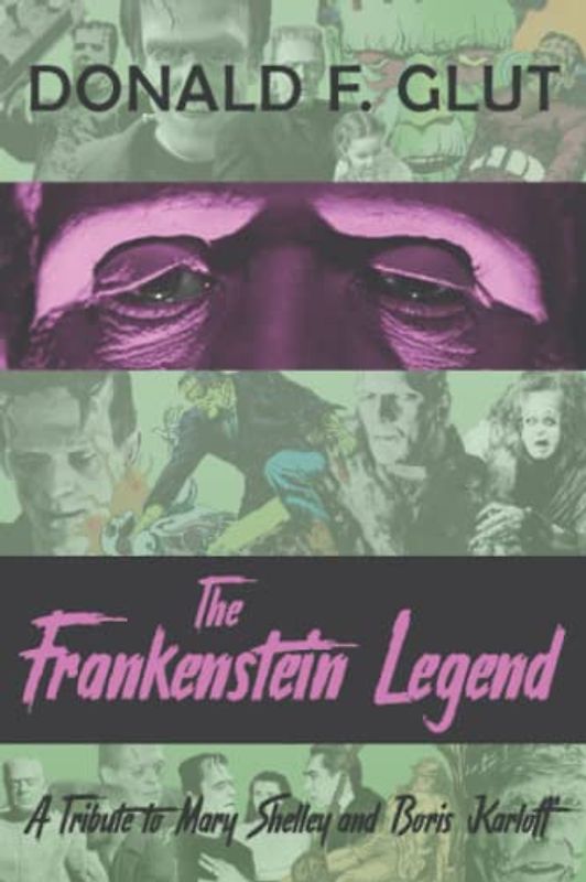 THE FRANKENSTEIN LEGEND: A Tribute to Mary Shelley and Boris Karloff: In The Books, Plays, Movies, Television, Radio, Comic Books, Graphic Novels & Animation (The Legendary Movie Monsters, Band 1)