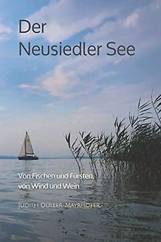 Der Neusiedler See: Von Fischen und Fürsten, von Wind und Wein
