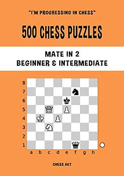 500 Chess Puzzles, Mate in 2, Beginner & Intermediate Level: Solve chess problems and improve your tactical chess skills (I'm progressing in Chess, Band 2)