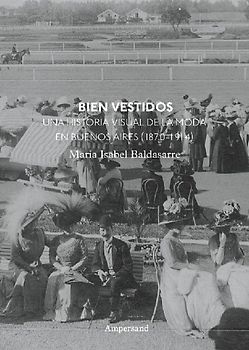 Bien vestidos : una historia visual de la moda en Buenos Aires