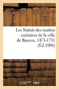 Les Statuts Des Maitres Cuisiniers de la Ville de Bayeux, 1473-1731