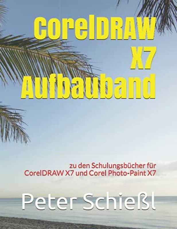 CorelDRAW X7 Aufbauband zu den Schulungsbüchern für CorelDRAW X7 und Corel Photo-Paint X7