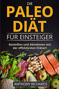 Die Paleo Diät für Einsteiger: Ohne Hunger schnell abnehmen Fit und Schlank Werden mit der effektivsten Diätart nur mit Fisch, Fleisch, Gemüse Glutenfrei und Laktosefrei (Diaet effektiv, Band 1)