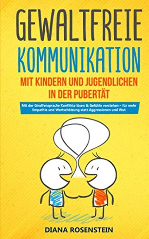 Gewaltfreie Kommunikation mit Kindern und Jugendlichen in der Pubertät: Mit der Giraffensprache Konflikte lösen & Gefühle verstehen – für mehr Empathie und Wertschätzung statt Aggressionen und Wut