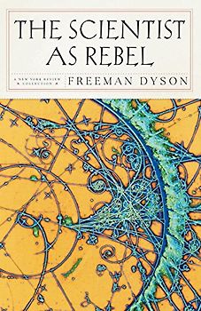 The Scientist as Rebel (New York Review Collections) - Freeman Dyson