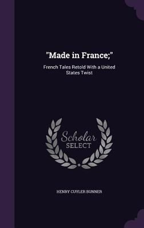 Made in France;: French Tales Retold with a United States Twist