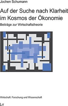Auf der Suche nach Klarheit im Kosmos der Ökonomie. Beiträge zur Wirtschaftstheorie