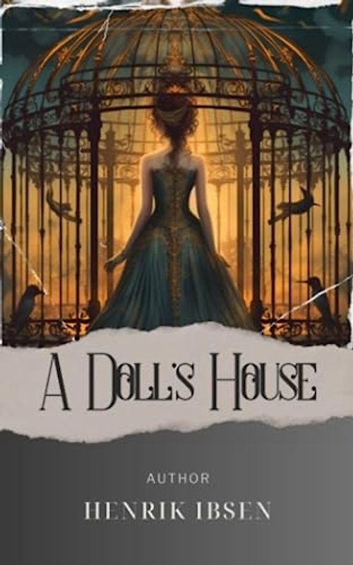 A Doll's House: Discover the Intriguing Secrets of A Dollshouse. The Original Classic (annotated)