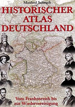 Historischer Atlas Deutschland. Vom Frankreich bis zur Wiedervereinigung