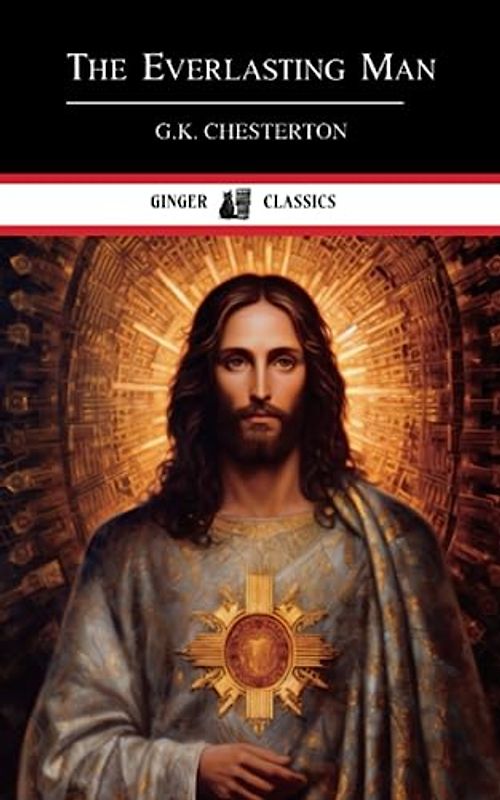 The Everlasting Man: A Christian Apologetics Classic (Annotated)