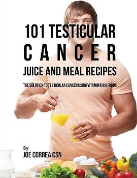 101 Testicular Cancer Juice and Meal Recipes