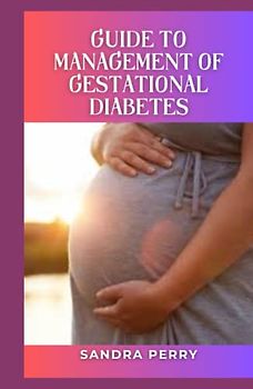 Guide to Management of Gestational Diabetes: Gestational diabetes is high blood sugar (glucose) that develops during pregnancy and usually disappears after giving birth.
