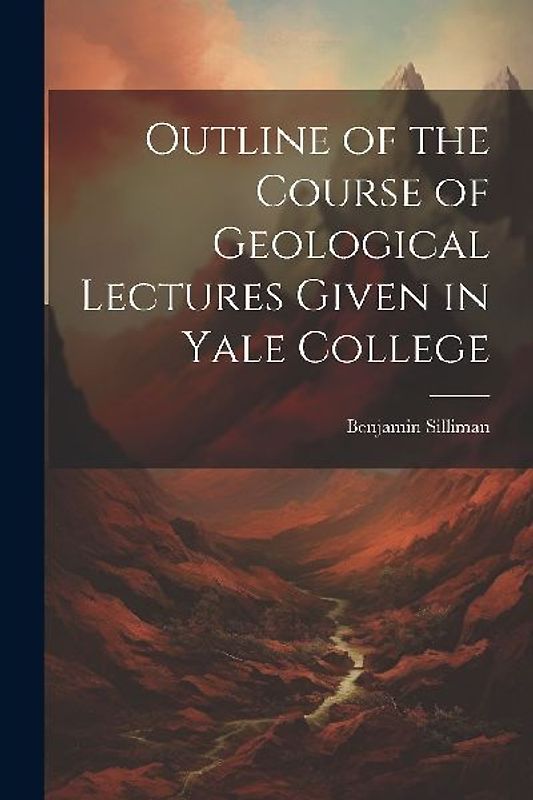 Outline of the Course of Geological Lectures Given in Yale College