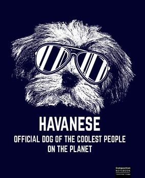 Havanese Official Dog of the Coolest Pup Lovers Composition Notebook: Great Notebook Gifts For Havanese Dogs Lover. Composition Notebook 7.5”x9.25”, 120 Wide Ruled Pages Journal Diary